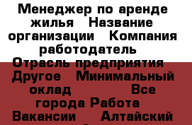 Менеджер по аренде жилья › Название организации ­ Компания-работодатель › Отрасль предприятия ­ Другое › Минимальный оклад ­ 28 000 - Все города Работа » Вакансии   . Алтайский край,Алейск г.